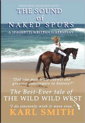 The Sound of Naked Spurs: A Spaghetti Western Screenplay de Karl Smith