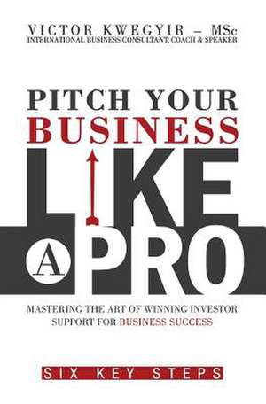 Pitch Your Business Like a Pro de Victor Kwegyir