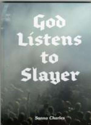 God Listens to Slayer de Charles Sanna