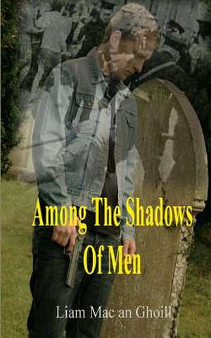 Among the Shadows of Men de Mac an Ghoill Liam