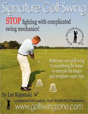 Signature Golf Swing: Stop Fighting with Complicated Swing Mechanics! de Lee Kopanski