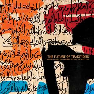 The Future of Traditions: Writing Pictures: Contemporary Art From the Middle East de Rose Issa