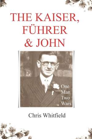 The Kaiser, Führer & John: One Man, Two Wars de Chris Whitfield