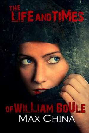 The Life and Times of William Boule de Max China