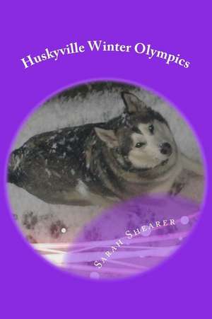 Huskyville Winter Olympics: The Layman's Guide de Sarah Shearer