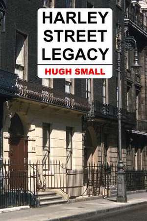 Harley Street Legacy de Hugh Small