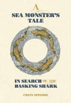 A Sea Monster`s Tale – In Search of the Basking Shark de Colin Speedie