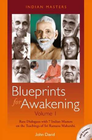 Blueprints for Awakening -- Indian Masters (Volume 1): Rare Dialogues with 7 Indian Masters on the Teachings of Sri Ramana Maharshi de John David