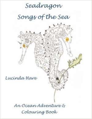 Seadragon Songs of the Sea de LUCINDA HARE