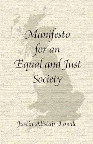 Manifesto for an Equal and Just Society de Alistair Lowde Justin