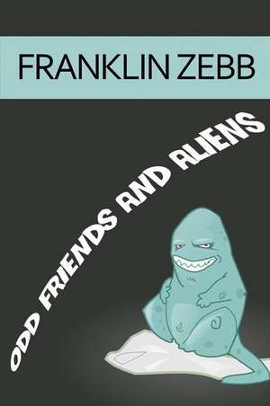 Odd Friends and Aliens de Franklin Zebb