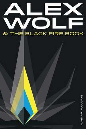 Alex Wolf & the Black Fire Book de Alastair Woodgate