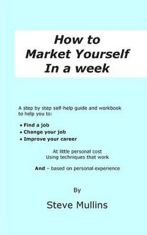 How to Market Yourself in a Week de MR Steve Mullins