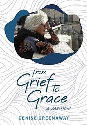 from Grief to Grace de Denise Greenaway