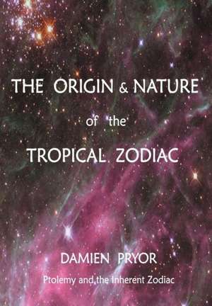 The Origin & Nature of the Tropical Zodiac de Damien Pryor