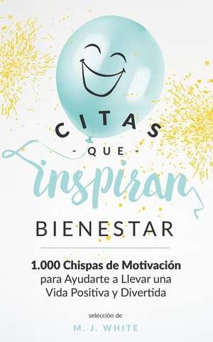 Citas Que Inspiran Bienestar: 1.000 chispas de motivación para ayudarte a llevar una vida positiva y divertida de Ida Fia Sveningsoon