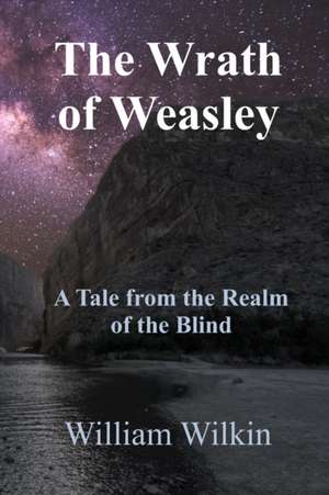 The Wrath of Weasley: A Story from the Realm of the Blind de William C. Wilkin