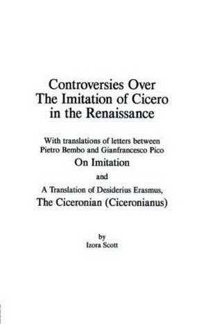 Controversies Over the Imitation of Cicero in the Renaissance de Izora Scott