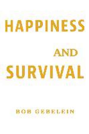 Happiness and Survival de Bob Gebelein