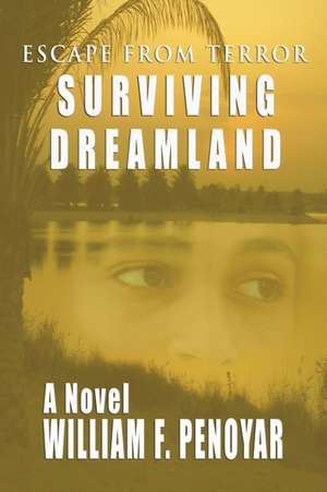 Surviving Dreamland: Escape from Terror de William F. Penoyar