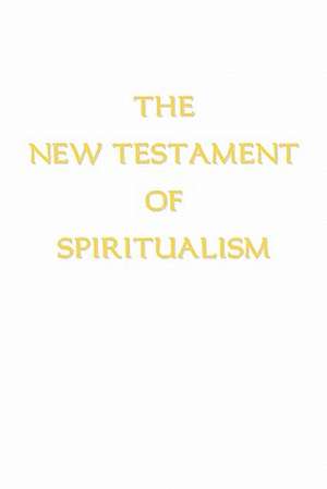 The New Testament of Spiritualism de Alan E. Ross