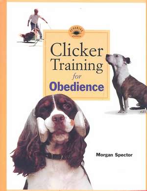 Clicker Training for Obedience: Shaping Top Performance--Positively de Morgan Spector