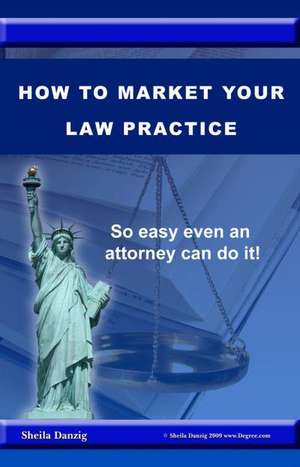 How to Market Your Law Practice de Sheila Danzig