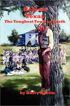 Helena, Texas: The Toughest Town on Earth de Barry H. Harrin