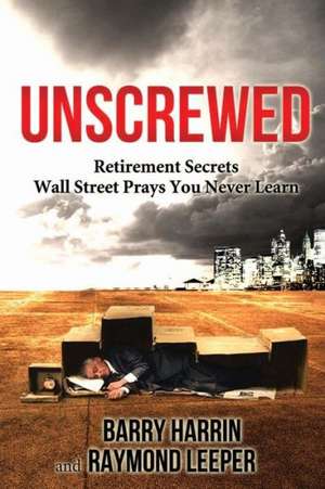 Unscrewed: Retirement Secrets Wall Street Prays You Never Learn de Barry Harrin