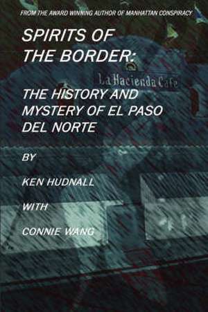 Spirits of the Border: The History and Mystery of El Paso del Norte de Ken Hudnall