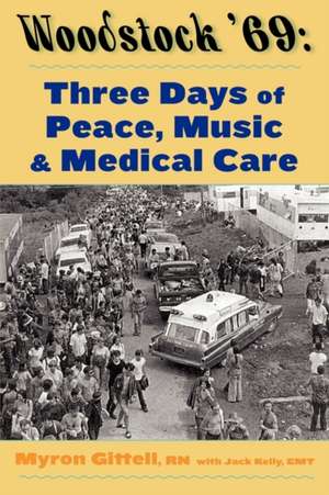 Woodstock '69: Three Days of Peace, Music, and Medicine de Myron Gittell