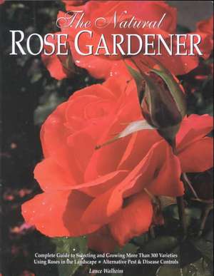 The Natural Rose Gardener de Lance Walheim