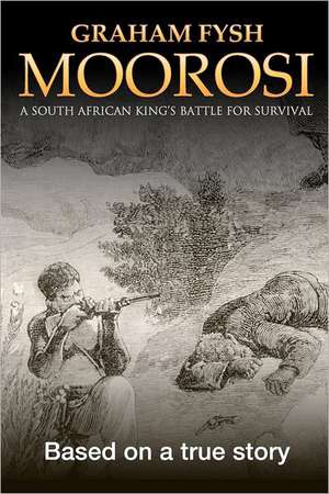 Moorosi: A South African King's Battle for Survival de Graham Fysh