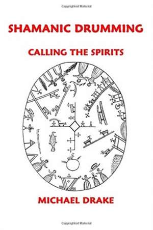 Shamanic Drumming: Calling the Spirits de Michael Drake