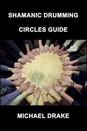 Shamanic Drumming Circles Guide: Calling the Spirits de Michael Drake