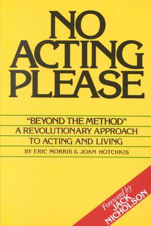 No Acting Please: A Revolutionary Approach to Acting and Living de Eric Morris