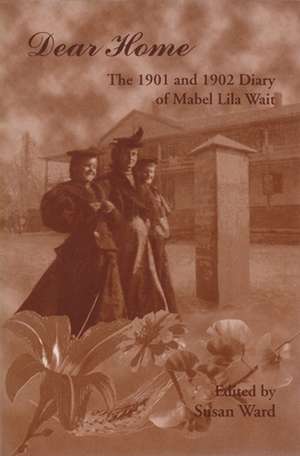 Dear Home: The 1901 and 1902 Diaries of Mabel Lila Wait de Mabel Lila Wait