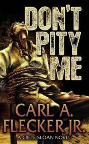 Don't Pity Me de Carl A Flecker Jr.