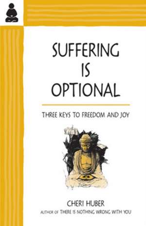 Suffering Is Optional: Three Keys to Freedom and Joy de Cheri Huber