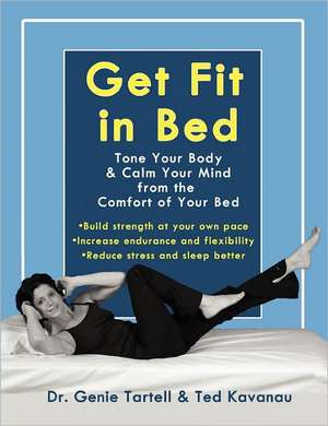 Get Fit in Bed: Tone Your Body & Calm Your Mind from the Comfort of Your Bed de Genie Tartell