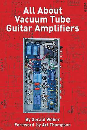 All about Vacuum Tube Guitar Amplifiers: Turn Your Time with God Into an Hour of Power de Gerald Weber