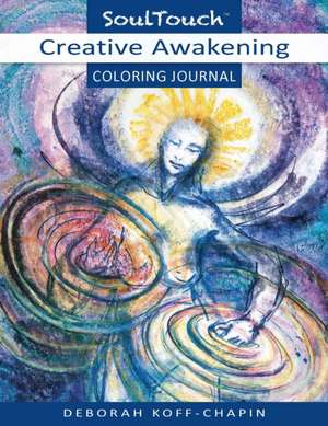 Creative Awaking: Soul Touch Coloring Journal de Deborah Koff-Chapin