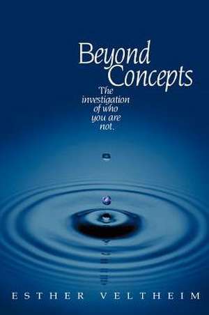 Beyond Concepts: The Investigation of Who You Are Not de Esther Veltheim