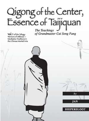 Qigong of the Center, Essence of Taijiquan: The Teachings of Grandmaster Cai Song Fang de Jan Diepersloot