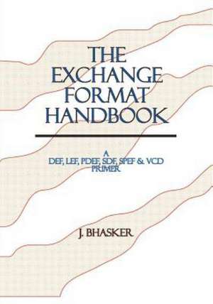 The Exchange Format Handbook: A Def, Lef, Pdef, Sdf, Spef & VCD Primer de J. Bhasker