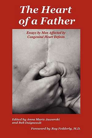 The Heart of a Father: Essays by Men Affected by Congenital Heart Defects de Anna Marie Jaworski