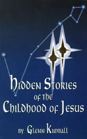 Hidden Stories of the Childhood of Jesus de Glenn Kimball