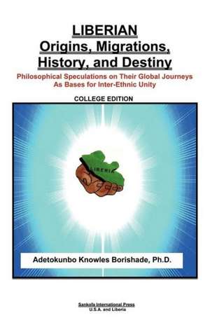 Liberian Origins, Migrations, History, and Destiny: Philosophical Speculations on Their Global Journeys as Bases for Inter-Ethnic Unity de Adetokunbo Knowles Borishade