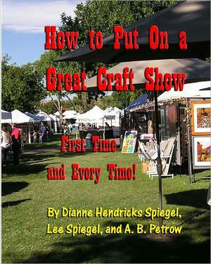 How to Put on a Great Craft Show: First Time and Every Time! de Lee Spiegel