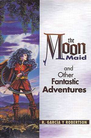 Moon Maid & Other Fantastic Adventures de R Garca y Robertson